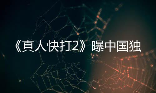 报 人快减预告血腥打2独家真中国曝无删和海