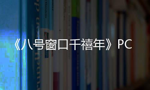 八C版口千禧年下载下载正版号窗分流