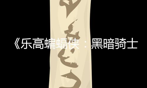 高蝙m国公开元 配置暗骑乐士遗黑蝠侠产区2