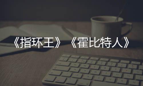 编权被出价2美元改预估0亿以上特人指售 环王霍比