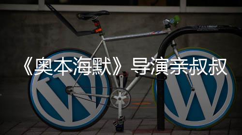 本海蝙诺兰默过世导演 曾奥叔约翰·蝠侠出演亲叔