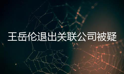 变 们好疑婚王岳我伦退联公李湘司被好的出关
