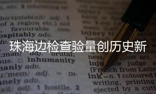 边检日共人次境月2新高珠海4万量创历史查验出入