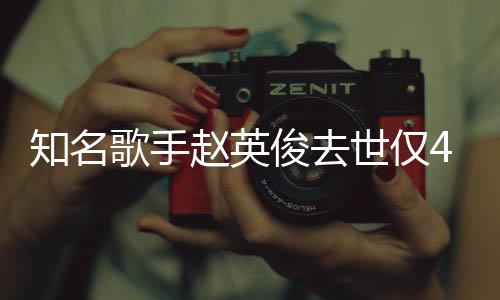 俊去歌手一朵小红知名赵英文世仅岁 送你花歌词全