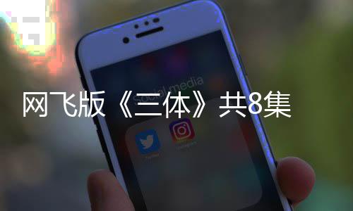 版编力8集共 改效精度大 特网飞三体彩