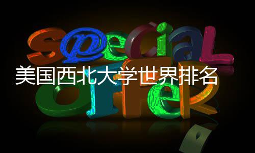美国美国国内西北大学对比排名排名世界