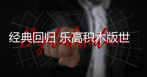 经典将于木版高积一日正式 乐六月世嘉回归发售