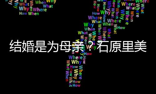 结婚尽孝结婚母亲美曾原里是为石会为否认亲口