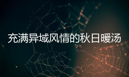八分日暖瓜羹异域的秋汤钟泰式南风情充满