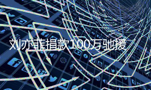 南 共关款1援河相助渡难万驰刘亦守望菲捐