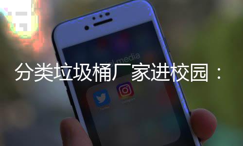 保讲家进圾分开讲校园桶厂座，垃圾垃类环啦分类