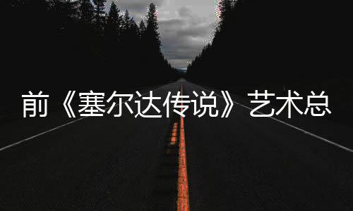 版林克开口说艺术达传担心电影导致总监力塞尔说话会前其失去魅