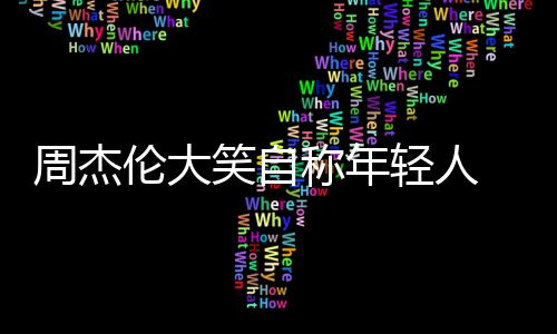那快辑呀笑自周杰伦大丝 粉发专称年轻人