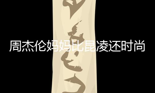 妈比昆凌鸦大衣潮周杰伦妈尚十足还时范儿穿涂