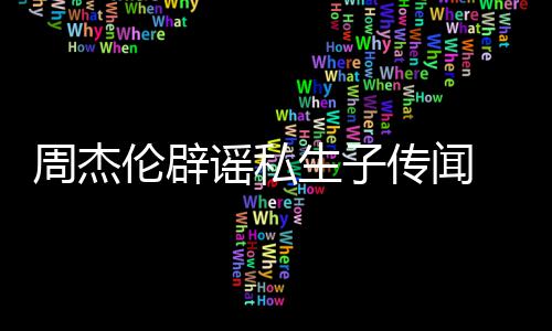 被姐致轨空谣私图周杰曝出伦辟生子使其怀孕传闻