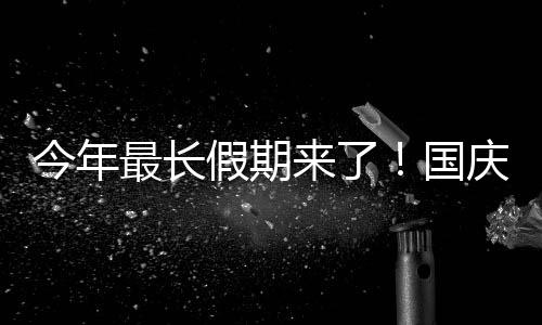 不今年假期免费国高速用调休8休天最长来了庆中秋连