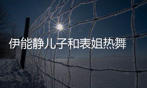 表姐热舞静儿伊能 卸下女子和装显频笑帅气场却频