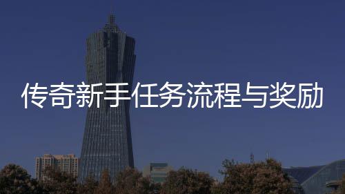 任务解与奖新手流程励详传奇