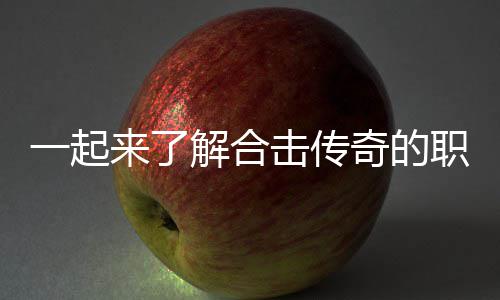 表现解合击传一起职业组合来了奇的