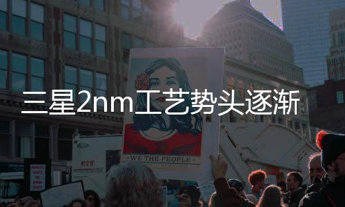 渐增晶圆明年m工艺势业务代工头逐利三星或盈强