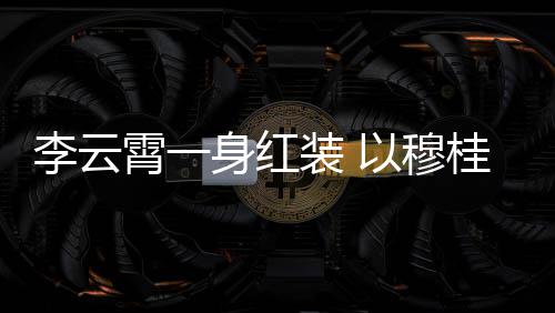 桂英以穆霄一形象装 浙江舞台李云亮相身红