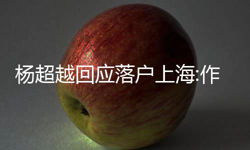 能让人知更多杨超越回应落艺人道这作为里户上海