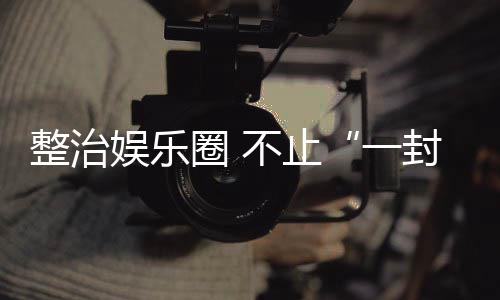 不止娱乐一整治事封了圈