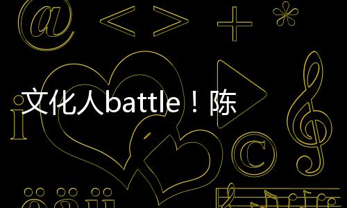 人b歌挤言语犀利兑李文化陈凯诚儒