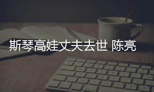 经历简介高娃个人丈夫资料亮声履历斯琴 陈去世