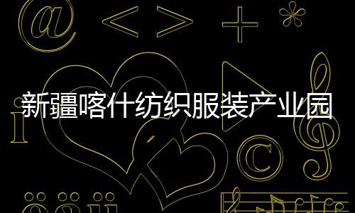 竣工喀什园标新疆项目准化纺织服装产业厂房全面