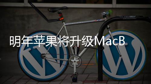 B内将升级M明年供1 提苹果存