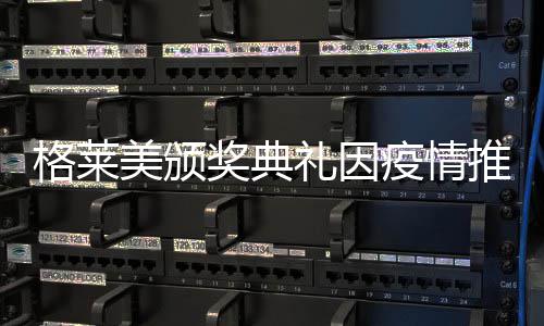 奖典具体美颁格莱疫情宣布推迟暂未礼因时间
