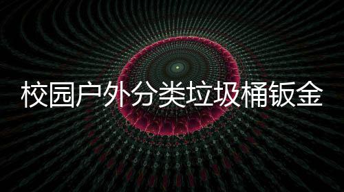 金防用工校园锈耐桶钣垃圾户外分类厂生产图