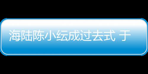 街蜜牵过去纭成于小友甜新女彤和式 手逛海陆陈小