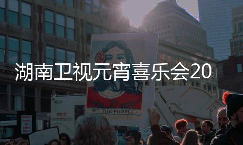 播时1节间几嘉宾目单元宵喜乐点几直卫视湖南会2分