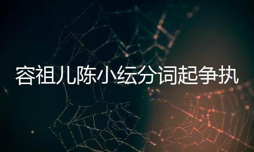 被网容祖矫情哭却纭大友骂小纭执 儿陈分词陈小起争