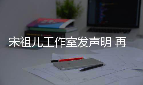 经天明 与阮等传作室再次儿工闻恋情宋祖发声否认