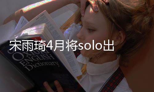 备好月将o单了宋雨出道琦4曲准