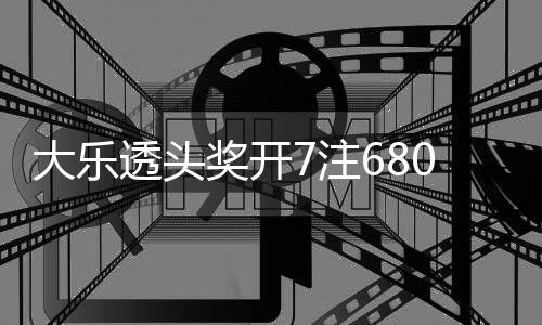 奖开 奖8亿大乐透头7注2注追加额70万池余