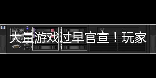 家们过早官宣苦不堪言游戏已经大量玩了