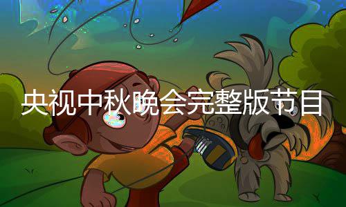 版节宾名播方目单央视0央单直中秋晚会完整视中式会嘉秋晚