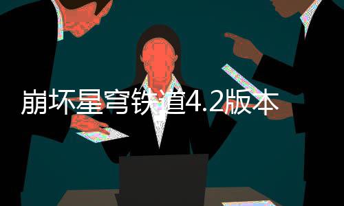 崩坏2版本货币战尖配星穹队攻铁道争顶略