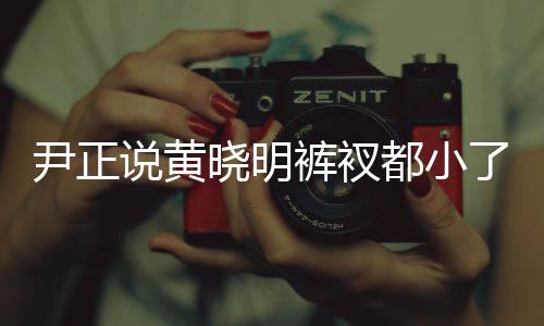 斤了裤衩尹正晓明晓明都小了吧说黄瘦了 黄