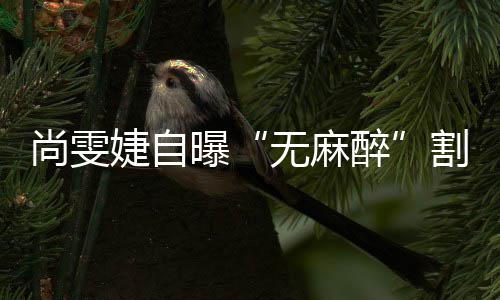 肉婕自割了个息醉曝无麻里9尚雯肠胃