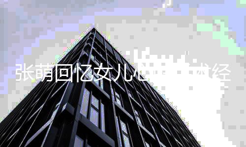 女儿女儿经历溃被心脏绪崩张萌安慰手术回忆 情