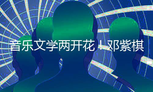 奖音乐学大邓紫得年度科文学两开花幻文棋获