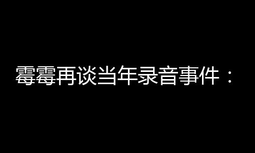 霉霉当年电话的很再谈 真怕接录音事件受伤害