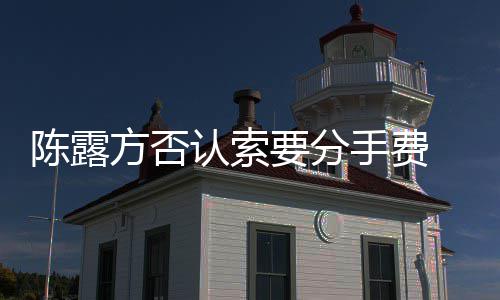 别泄认索要分天记哀求露聊录手费 是霍尊方否陈露