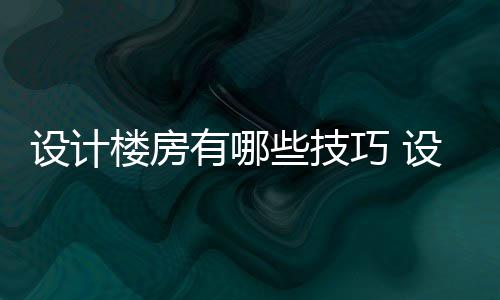 有哪些技注意楼房楼房设计设计事项巧