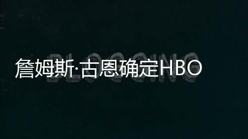播日军团古恩詹姆正绿灯斯·式首确定期